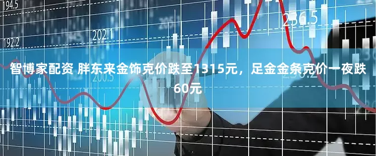 智博家配资 胖东来金饰克价跌至1315元,足金金条克价一夜跌60元